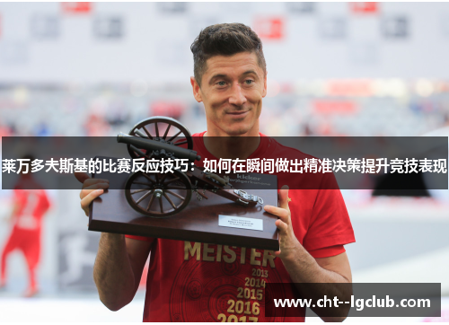 莱万多夫斯基的比赛反应技巧：如何在瞬间做出精准决策提升竞技表现