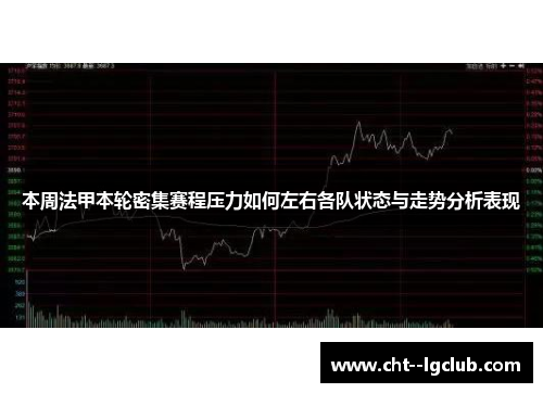 本周法甲本轮密集赛程压力如何左右各队状态与走势分析表现