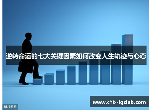 逆转命运的七大关键因素如何改变人生轨迹与心态