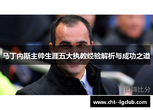 马丁内斯主帅生涯五大执教经验解析与成功之道
