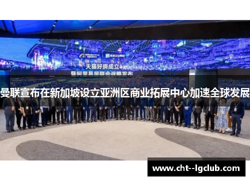 曼联宣布在新加坡设立亚洲区商业拓展中心加速全球发展