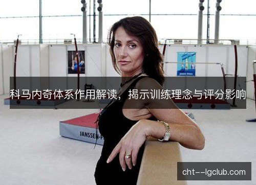 科马内奇体系作用解读，揭示训练理念与评分影响